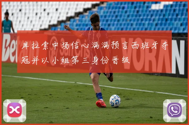 库拉索中场信心满满预言西班牙夺冠并以小组第三身份晋级